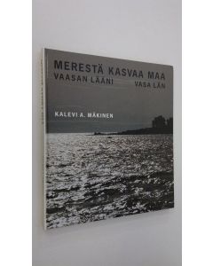 Kirjailijan Kalevi A. Mäkinen käytetty kirja Merestä kasvaa maa : Vaasan lääni = Vasa län