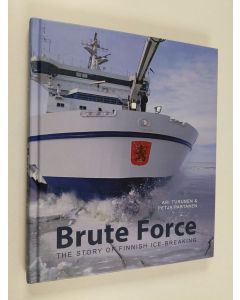 Kirjailijan Ari Turunen käytetty kirja Brute force : the story of Finnish ice-breaking - Story of Finnish ice-breaking