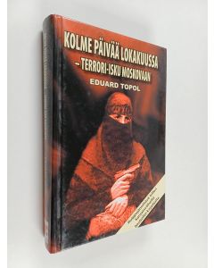 Kirjailijan Eduard Topol käytetty kirja Kolme päivää lokakuussa : terrori-isku Moskovaan