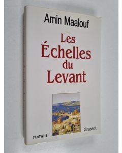 Kirjailijan Amin Maalouf käytetty kirja Les échelles du levant : roman