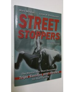 Kirjailijan Mark Mireles käytetty kirja Street Stoppers : The Martial Arts Most Devastating Trips, Sweeps, and Throws for Real Fighting