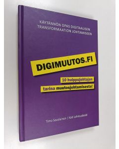 Kirjailijan Timo Savolainen & Kati Lehmuskoski käytetty kirja Digimuutos.fi : 10 huippujohtajan tarina muutosjohtamisesta!