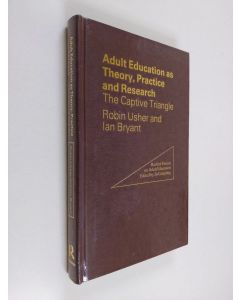 Kirjailijan Robin Usher & Ian Bryant käytetty kirja Adult Education as Theory, Practice, and Research - The Captive Triangle