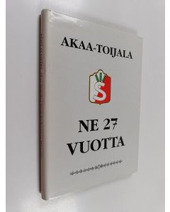 Kirjailijan Päivi Alamäki & Perinnekammari käytetty kirja Ne 27 vuotta - Akaa-Toijalan suojeluskunnan, sotilaspoikien ja Lotta-Svärd -paikallisosaston historia 1917-1944