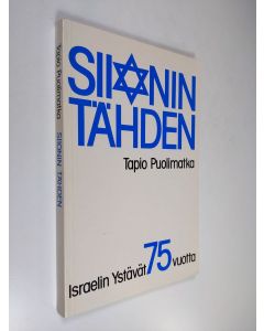 Kirjailijan Tapio Puolimatka käytetty kirja Siionin tähden : 75 vuotta Israelin ystävät - Israels vänner ry:n vaiheita