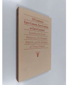 Kirjailijan Ulf Lindström käytetty kirja Euro-consent, Euro-contract, or Euro-coercion? : Scandinavian social democracy, the European impasse, and the abolition of things political