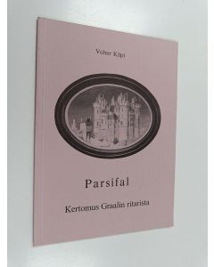 Kirjailijan Volter Kilpi käytetty kirja Parsifal : kertomus Graalin ritarista