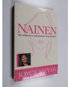 Kirjailijan Joyce Meyer käytetty kirja Nainen : elä rohkeasti ja pelkäämättä : aloita tänään!