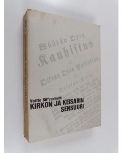 Kirjailijan Voitto Silfverhuth käytetty kirja Kirkon ja keisarin sensuuri : uskonnollisen kirjallisuuden valvonta Suomessa 1809-1865 = Censorship of religious literature in Finland during the years 1809-1865