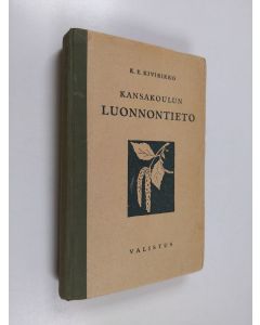 Kirjailijan K. E. Kivirikko käytetty kirja Kansakoulun luonnontieto : maalaiskansakoulun oppisuunnitelmakomitean mietintöä silmällä pitäen