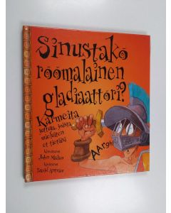 Kirjailijan John Malam käytetty kirja Sinustako roomalainen gladiaattori? : karmeita juttuja, joita mieluiten et tietäisi