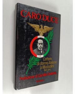 Kirjailijan Benito Mussolini käytetty kirja Caro duce : lettere di donne italiane a Mussolini 1922-1943
