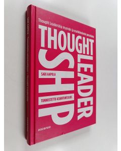 Kirjailijan Sari Aapola käytetty kirja Tunnustettu asiantuntijuus : Thought leadership myynnin ja markkinoinnin perustana