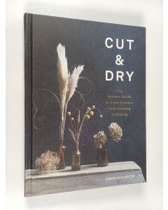 Kirjailijan Carolyn Dunster käytetty kirja Cut & dry : the modern guide to dried flowers from growing to styling