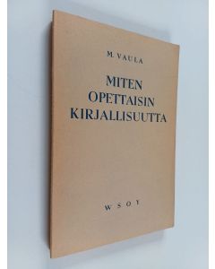 Kirjailijan M. Vaula käytetty kirja Miten opettaisin kirjallisuutta