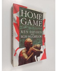 Kirjailijan Roy MacGregor & Ken Dryden käytetty kirja Home Game - Hockey and Life in Canada