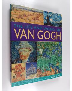 Kirjailijan Michael Howard käytetty kirja The Life and Works of Van Gogh - A Full Exploration of the Artist, His Life and Context, with 500 Images and a Gallery of His Greatest Paintings
