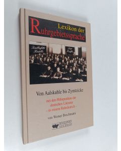 Kirjailijan Werner Boschmann & Teresa Antonio käytetty kirja Lexikon der Ruhrgebietssprache - von Aalskuhle bis Zymtzicke : mit den Höhepunkten der deutschen Literatur in reinem Ruhrdeutsch
