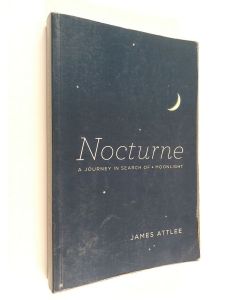 Kirjailijan James Attlee käytetty kirja Nocturne - A Journey in Search of Moonlight