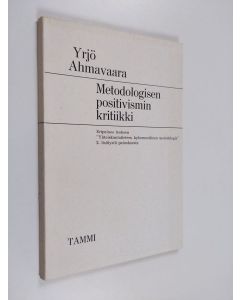 Kirjailijan Yrjö Ahmavaara käytetty kirja Metodologisen positivismin kritiikki : eripainos teoksen " Yhteiskuntatieteen kyberneettinen metodologia " 2. lisätystä painoksesta