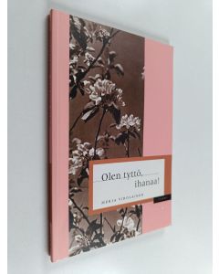 Kirjailijan Merja Virolainen käytetty kirja Olen tyttö, ihanaa!