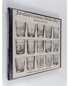Kirjailijan Marketta Klemola käytetty kirja Juodaan kunnes Iittala näkyy : Iittalan lasitehtaan juomalasit 1881-1981
