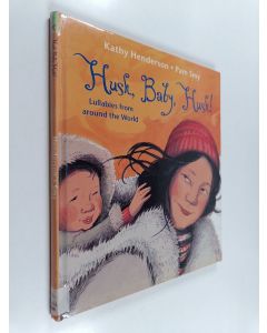Kirjailijan Kathy Henderson käytetty kirja Hush, baby, hush! : lullabies from around the world - Lullabies from around the world