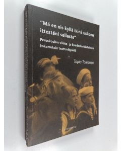 Kirjailijan Tapio Toivanen käytetty kirja "Mä en ois kyllä ikinä uskonu ittestäni sellasta" - peruskoulun viides- ja kuudesluokkalaisten kokemuksia teatterityöstä