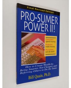 Kirjailijan Bill Quain käytetty kirja Pro-Sumer Power II ! How to Create Wealth by Being Smarter, Not Cheaper, and Referring Others to Do the Same