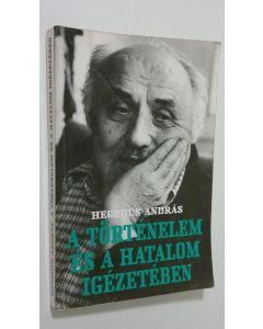 Kirjailijan Hegedus Andras käytetty kirja A törtenelem es a hatalom igezeteben : eletrajzi elemzesek