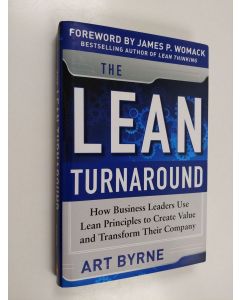 Kirjailijan Art Byrne käytetty kirja The Lean Turnaround : How Business Leaders Use Lean Principles to Create Value and Transform Their Company