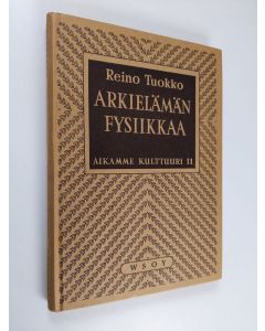 Kirjailijan Tuokko Reino käytetty kirja Arkielämän fysiikkaa : vasaran iskuista sähkölamppuihin