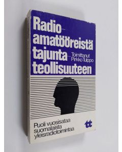 Tekijän Pirkko Tulppo  käytetty kirja Radioamatööreistä tajuntateollisuuteen