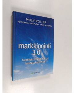 Kirjailijan Philip Kotler käytetty kirja Markkinointi 3.0 : tuotteista asiakkaisiin ja ihmiskeskeisyyteen