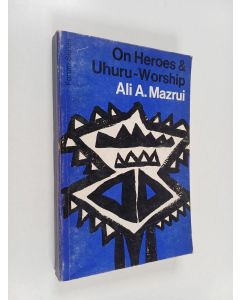 Kirjailijan Ali AlʼAmin Mazrui käytetty kirja On Heroes and Uhuru-worship - Essays on Independent Africa