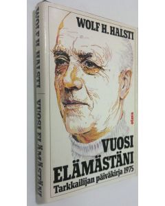 Kirjailijan Wolf H. Halsti käytetty kirja Vuosi elämästäni : tarkkailijan päiväkirja 1975