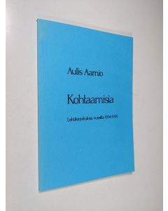 Kirjailijan Aulis Aarnio käytetty kirja Kohtaamisia - Lehtikirjoituksia vuosilta 1994-1995