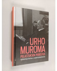 Kirjailijan Urho Muroma käytetty kirja Pelastuksen perustus : valikoituja hartaus- ja opetuskirjoituksia