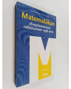 Kirjailijan Lauri Myrberg & Aatos Lahtinen ym. käytetty kirja Matematiikan ylioppilastehtävät ratkaisuineen : lyhyt oppimäärä