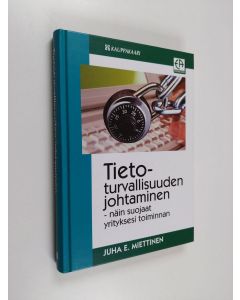 Kirjailijan Juha E. Miettinen käytetty kirja Tietoturvallisuuden johtaminen : näin suojaat yrityksesi toiminnan