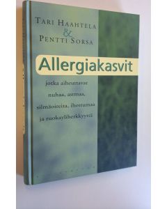 Kirjailijan Tari Haahtela käytetty kirja Allergiakasvit, jotka aiheuttavat nuhaa, astmaa, silmäoireita, ihottumaa ja ruokayliherkkyyttä