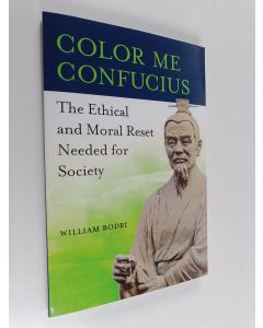 Kirjailijan William Bodri käytetty kirja Color Me Confucius : The Ethical and Moral Reset Needed for Society