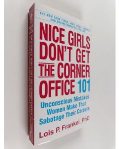Kirjailijan Lois P. Frankel käytetty kirja Nice girls don't get the corner office : 101 unconscious mistakes women make that sabotage their careers