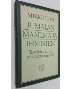Kirjailijan Mikko Juva käytetty kirja Jumalan maailma ja ihmisten : tervehdys Turun arkkihiippakunnalle
