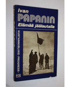 Kirjailijan Ivan Dmitrijevits Papanin käytetty kirja Elämää jäälautalla : päiväkirja