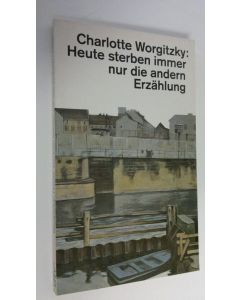 Kirjailijan Charlotte Worgitzky käytetty kirja Heute sterben immer nur die andern : Erzählung (ERINOMAINEN)