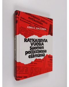 Kirjailijan Aimo O. Aaltonen käytetty kirja Ratkaisevia vuosia Suomen poliittisessa elämässä