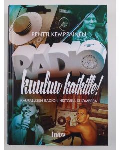 Kirjailijan Pentti Kemppainen uusi kirja Radio kuuluu kaikille! : kaupallisen radion historia Suomessa (UUSI)