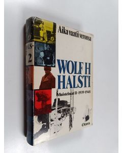 Kirjailijan Wolf H. Halsti käytetty kirja Aika vaatii veronsa : muistelmat 2 : 1939-1948