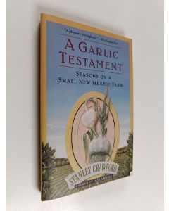 Kirjailijan Stanley G. Crawford käytetty kirja A Garlic Testament - Seasons on a Small New Mexico Farm